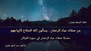 من صفات عباد الرحمان : يسألون الله الصلاح لأزواجهم - خطبة الجمعة - سلسلة صفات عباد الرحمان