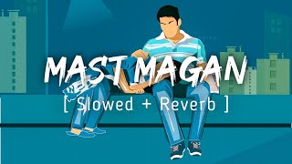 Mast Magan | Slowed + Reverb | Arijit Singh | Music lyrics