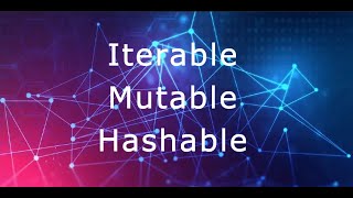 Python Object Properties - Iterable - Mutable - Hashable