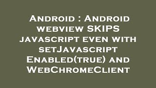 Android : Android webview SKIPS javascript even with setJavascriptEnabled(true) and WebChromeClient