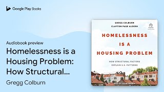 Homelessness is a Housing Problem: How… by Gregg Colburn · Audiobook preview
