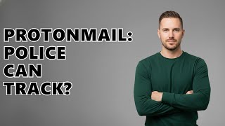 Can Police Track ProtonMail?