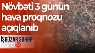 Növbəti 3 günün hava proqnozu açıqlanıb – İşgüzar səhər