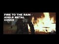 FIRE TO THE RAIN - ADELE (METAL COVER)