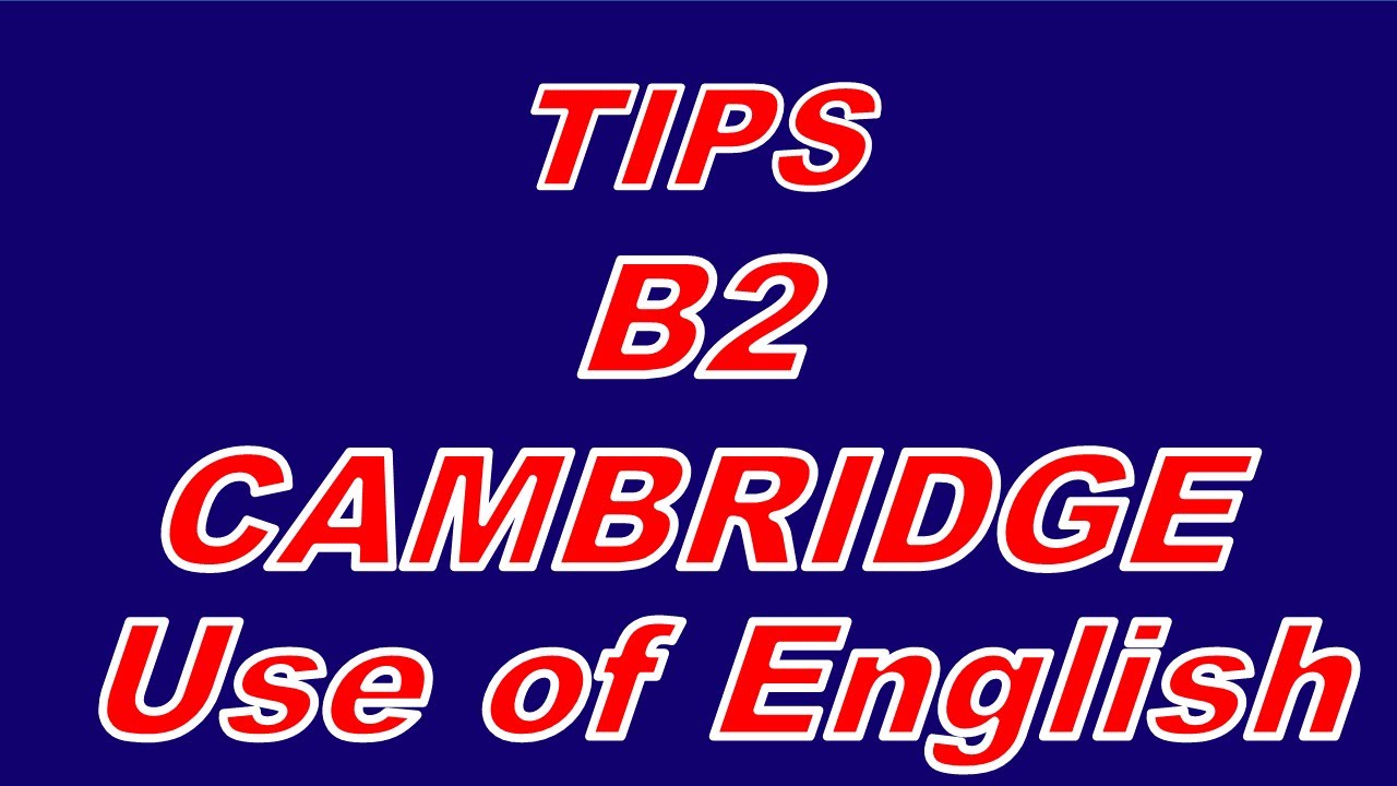 TIPS Y CONSEJOS Generales Para El Examen Nivel B2 De CAMBRIDGE, USE OF ...