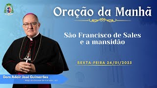 ORAÇÃO DA MANHÃ - 24.01.2025 - São Francisco de Sales e a mansidão