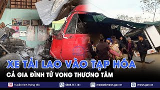 Mới nhất vụ xe tải lao vào nhà dân khiến cả gia đình thương vong: Hiện trường gây ám ảnh