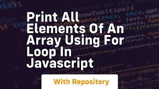 Print all elements of an array using for loop in javascript