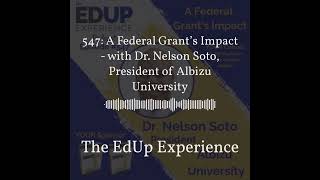 The EdUp Experience - 547: A Federal Grant’s Impact - with Dr. Nelson Soto, President of Albizu...