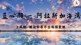 蓝心羽 - 阿拉斯加海湾 歌词 【上天啊 难道你看不出我很爱她 以后的日子你要好好照顾她 我不在他身旁你不能欺负她】