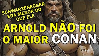 ARNOLD NÃO FOI O MAIOR CONAN, o BÁRBARO