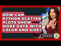 How Can Python Scatter Plots Show More Data With Color And Size? - Python Code School