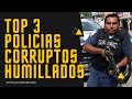 Top 3 POLICIAS CORRUPTOS HUMILLADOS | Parte 1