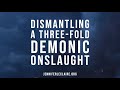 dismantling a three fold demonic onslaught