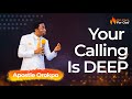 Your Calling is DEEPER than you think! Apostle Mike Orokpo Message