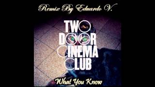 What You Know - Two Door Cinema Club Remix - By Eduardo V. (OFFICIAL)