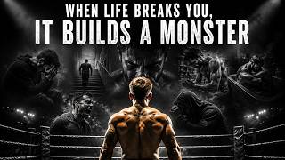 WHEN LIFE BREAKS YOU, IT BUILDS A MONSTER