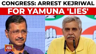 Congress Demands Arvind Kejriwal's Arrest Over Yamuna Claims | Delhi Polls | India Today