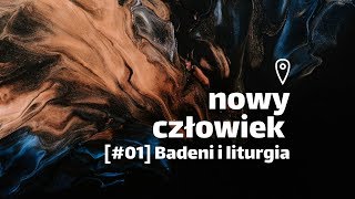 Nowy człowiek [#01] Badeni i liturgia