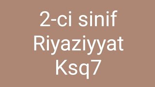 2 ci sinif RİYAZİYYAT KSQ 7