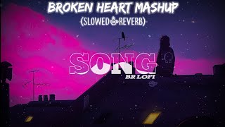 Broken Heart Mashup - (Slowed×Reverb) | Main Royaan | Hum Mar jayenge | BRLOFISONG