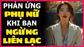 PHẢN ỨNG CỦA PHỤ NỮ KHI BẠN NGỪNG CỐ GẮNG LIÊN LẠC VỚI CÔ ẤY | Nhật Ký Khắc Kỷ