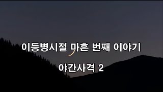 이등병시절 040 야간사격 2 (제2사단, 노도부대, 32연대, 스키대대, 양구, 구암리, 군대이야기, 군복무담, 졸병생활, 사격, 얼차려,)