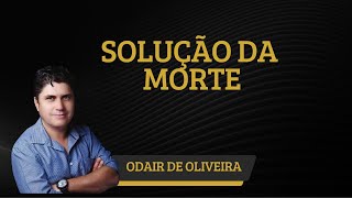 Solução da Morte | Odair de Oliveira