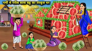 गर्मी में गरीब सास बहू का तरबूज घर | Garmi Me Garib Saas Bahu Ka Tarbuj Ghar | Hindi Stories | story