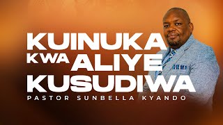 KUINUKA KWA ALIYE KUSUDIWA - PASTOR SUNBELLA KYANDO