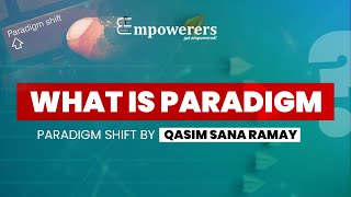 What is Paradigm and Paradigm Shift By Qasim Sana Ramay