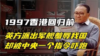 1997香港回归前，英方派出军舰羞辱我国，却被邓小平一个指令吓跑【JasonM历史】2023/07/04