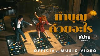 ทำบุญด้วยอะไร - สปาย ภาสกรณ์ [Official MV]