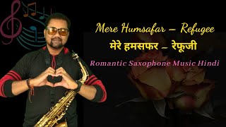 Romantic Saxophone Music Hindi | Mere Humsafar - Refugee | Alka Yagnik Sonu Nigams Hits Songs