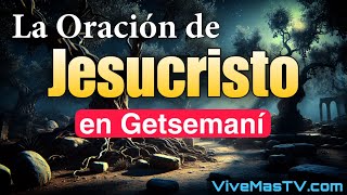 Jesús Ora Getsemaní 🔥 Vigilia de Oracion