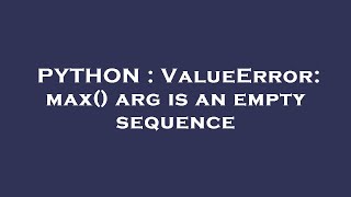 PYTHON : ValueError: max() arg is an empty sequence