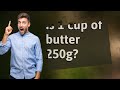 Is 1 cup of butter 250g?