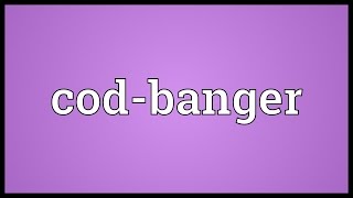 Cod-banger Meaning