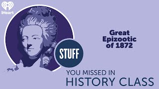 Great Epizootic of 1872 | STUFF YOU MISSED IN HISTORY CLASS