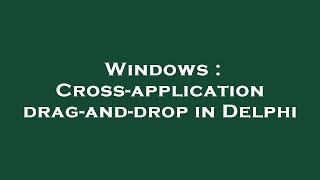 Windows : Cross-application drag-and-drop in Delphi