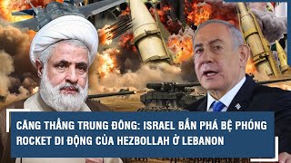 Căng thẳng Trung Đông: Israel bắn phá bệ phóng rocket di động của Hezbollah ở Lebanon