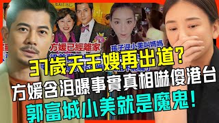 37歲天王嫂再出道？方媛含淚曝事實真相驚呆港台！郭富城小美就是魔鬼！【娛情娛理】