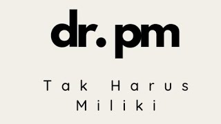 dr.pm - Tak harus miliki (lirik)