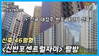 반포 신축 아파트 : 신반포센트럴자이 46평 탐방기