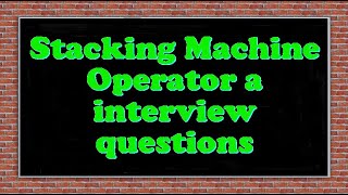 Stacking Machine Operator a interview questions