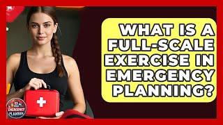 What Is A Full-scale Exercise In Emergency Planning? - Your Emergency Planner
