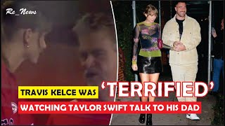 Travis Kelce Was ‘Terrified’ Watching Taylor Swift Talk to His Dad