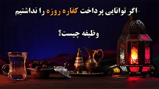 اگر توانایی پرداخت کفاره روزه قضا را نداشتیم وظیفه چیست؟