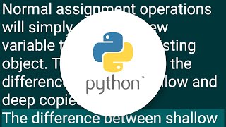 What is the difference between shallow copy, deepcopy and normal assignment operation?