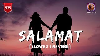 Salamat (Slowed & Reverb) | Arijit Singh, Tulsi Kumar | Hindi Sad song | Trending Lofi | Lofinism